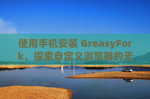 使用手机安装 GreasyFork，探索自定义浏览器的无限可能