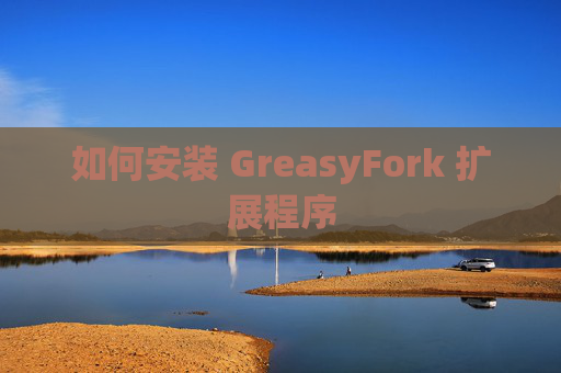 如何安装 GreasyFork 扩展程序
